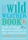 The Wild Weather Book: Loads of things to do outdoors in rain, wind and snow (Going Wild) By Fiona Danks, Jo Schofield Cover Image