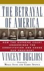 The Betrayal of America: How the Supreme Court Undermined the Constitution and Chose Our President (Nation Books) By Vincent Bugliosi, Molly Ivins (Foreword by), Gerry Spence (Foreword by) Cover Image