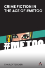 Crime Fiction in the Age of #Metoo By Charlotte Beyer Cover Image