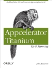 Appcelerator Titanium: Up and Running: Building Native IOS and Android Apps Using JavaScript Cover Image