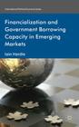 Financialization and Government Borrowing Capacity in Emerging Markets (International Political Economy) By I. Hardie Cover Image