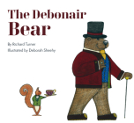 The Debonair Bear By Richard Turner, Deborah Sheehy (Illustrator) Cover Image