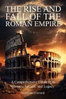 The Rise and Fall of the Roman Empire: A Comprehensive Guide to its History, Society, and Legacy By Marcos Steiner Cover Image