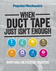 Popular Mechanics When Duct Tape Just Isn't Enough: Quick Fixes for Everyday Disasters Cover Image