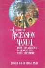 A Complete Ascension Manual: How to Achieve Ascension in This Lifetime (Easy-To-Read Encyclopedia of the Spiritual Path) By Joshua David Stone Cover Image