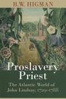 Proslavery Priest: The Atlantic World of John Lindsay, 1729-1788 By B. W. Higman Cover Image