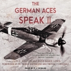 The German Aces Speak II Lib/E: World War II Through the Eyes of Four More of the Luftwaffe's Most Important Commanders By P. J. Ochlan (Read by), Colin D. Heaton, Anne-Marie Lewis Cover Image