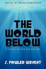 The World Below: A Novel of the Far Future By S. Fowler Wright, Brian Stableford (Editor) Cover Image