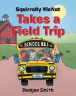 Squirrelly Mcnut Takes a Field Trip By Dwayne Smith Cover Image