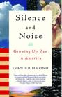 Silence and Noise: Growing Up Zen in America By Ivan Richmond Cover Image