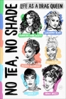 No Tea, No Shade: Life as a Drag Queen By Kennedy Ann Scott, Alexis Michelle, Olivia Lux, Julie J, Lagoona Bloo, Nina West Cover Image