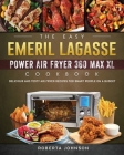 The Easy Emeril Lagasse Power Air Fryer 360 Max XL Cookbook: Delicious and Testy Air Fryer Recipes for smart People on a Budgt Cover Image
