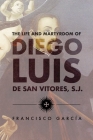 The Life and Martyrdom of Diego Luis de San Vitores, S.J. (2nd Edition) (Marc Monograph) By S. J., Margaret M. Higgins (Translator), M. M. B. (Translator) Cover Image