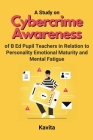 A Study on Cybercrime Awareness of B Ed Pupil Teachers in Relation to Personality Emotional Maturity and Mental Fatigue By Kavita  Cover Image
