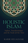 Holistic Islam: Sufism, Transformation, and the Needs of Our Time (Islamic Encounter) By Kabir Helminski Cover Image