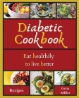 Diabetic Cookbook: Eat healthily to live better By Gena Miller Cover Image