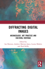 Diffracting Digital Images: Archaeology, Art Practice and Cultural Heritage Cover Image
