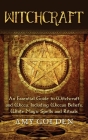 Witchcraft: An Essential Guide to Witchcraft and Wicca, Including Wiccan Beliefs, White Magic Spells and Rituals By Amy Golden Cover Image