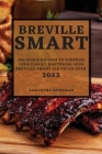 Breville Smart 2022: Delicious Recipes to Surprise Your Family Mastering Your Breville Smart Air Fryer Oven By Samantha Cristaldi Cover Image