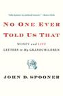 No One Ever Told Us That: Money and Life Letters to My Grandchildren By John D. Spooner Cover Image