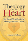 Theology of the Heart: The Role of Mysticism in the Theology of Martin Luther By Bengt R. Hoffman, Pearl Willemssen Hoffman (Translator) Cover Image