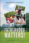 Fatherhood Matters! By Anthony Owens Cover Image