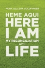 Heme Aquí, Here I Am: My Reconciliation with Life By Nora Lelczuk Goldfinger Cover Image