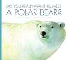 Do You Really Want to Meet a Polar Bear? By Marcie Aboff, Daniele Fabbri (Illustrator) Cover Image