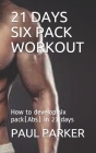 21 Days Six Pack Workout: How to develop six pack(Abs) in 21 days By Paul Parker Cover Image