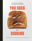 You Suck at Cooking: The Absurdly Practical Guide to Sucking Slightly Less at Making Food: A Cookbook Cover Image