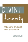 Divine Humanity: Kenosis and the Construction of a Christian Theology By David Brown Cover Image