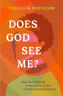 Does God See Me?: How God Meets Us in the Center of Our Trauma-Healing Journey Cover Image