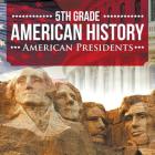 5th Grade American History: American Presidents By Baby Professor Cover Image