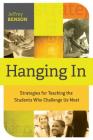 Hanging in: Trategies for Teaching the Students Who Challenge Us Most By Jeffrey Benson Cover Image