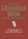 The Only Grammar Book You'll Ever Need: A One-Stop Source for Every Writing Assignment By Susan Thurman, Larry Shea Cover Image