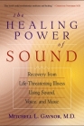 The Healing Power of Sound: Recovery from Life-Threatening Illness Using Sound, Voice, and Music By Mitchell L. Gaynor, M.D. Cover Image