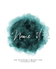 Name It!: An Author's Book for Characters Teal Green Version By Teecee Design Studio Cover Image