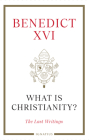 What Is Christianity?: The Last Writings By Pope Benedict XVI, Elio Guerriero (Editor), Georg Gänswein (Editor) Cover Image