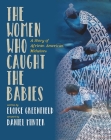 The Women Who Caught The Babies: A Story of African American Midwives Cover Image