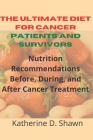 The Ultimate Diet for Cancer Patients and Survivors: Nutrition Recommendations Before, During, and After Cancer Treatment By Katherine D. Shawn Cover Image