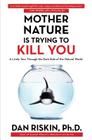 Mother Nature Is Trying to Kill You: A Lively Tour Through the Dark Side of the Natural World By Dan Riskin, Ph.D. Cover Image