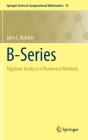 B-Series: Algebraic Analysis of Numerical Methods By John C. Butcher Cover Image