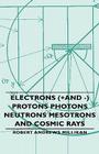 Electrons (+And -) Protons Photons Neutrons Mesotrons and Cosmic Rays Cover Image