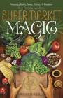 Supermarket Magic: Creating Spells, Brews, Potions & Powders from Everyday Ingredients By Michael Furie Cover Image