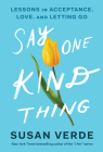 Say One Kind Thing: Lessons in Acceptance, Love, and Letting Go By Susan Verde Cover Image