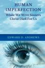 Human Imperfection: While We Were Sinners Christ Died For Us By Edward D. Andrews Cover Image