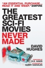 The Greatest Sci-fi Movies Never Made (Fully Revised and Updated Edition) By David Hughes Cover Image