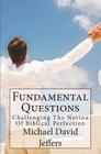 Fundamental Questions: A Biblical Challenge to Biblical Perfection By Michael David Jeffers Cover Image