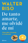 de Tanto Amarte, Me Olvidé de Mí / Loving You So Much I Forgot about Myself (Spanish Edition) By Walter Riso Cover Image