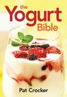 The Yogurt Bible (...Bible (Robert Rose)) By Par Crocker Cover Image
